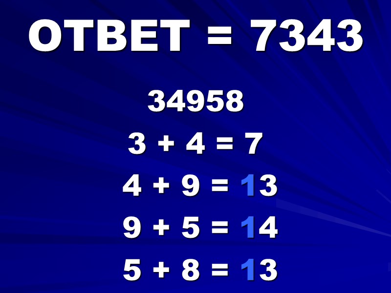 ОТВЕТ = 7343 34958 3 + 4 = 7  4 + 9 =